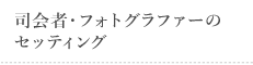 司会者・フォトグラファーのセッティング